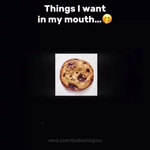Things I want in my mouth..😋 by thebestsigma
