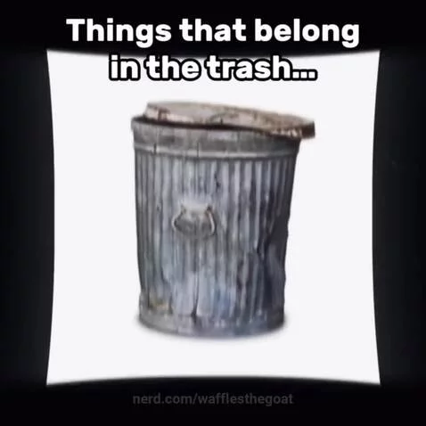Things that belong in the trash... by wafflesthegoat