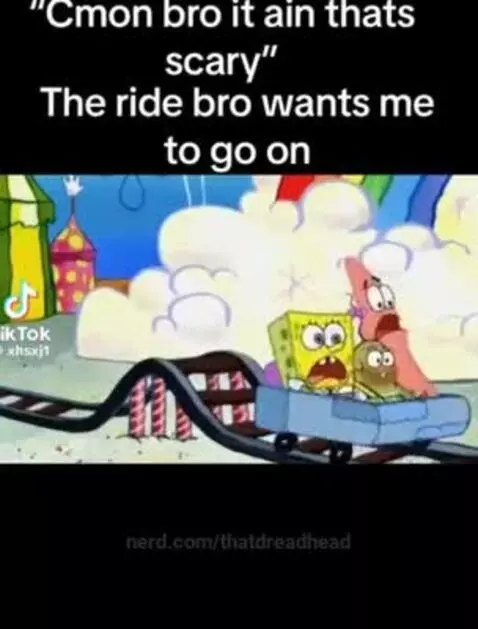 Then bro asked are you scared by thatdreadhead