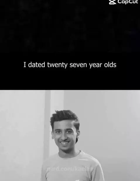It says " I dated twenty seven year olds" I wonder what they... by kaelen