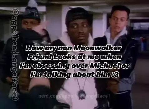 How my non Moonwalker Friend Looks at me when i’m obsessing ... by appolheadangelface1